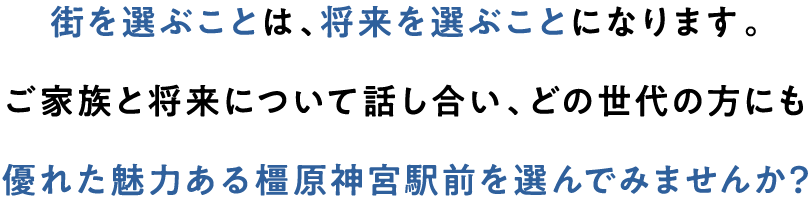 街を選ぶことは、将来を選ぶことになります。ご家族と将来について話し合い、どの世代の方にも優れた魅力ある南八木を選んでみませんか?